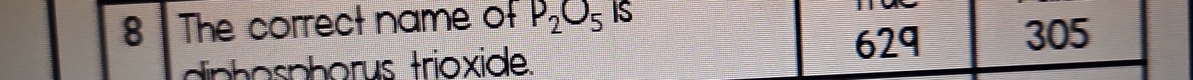 The correct name of P_2O_5 IS
e
305
iiop h orus trioxide.
629