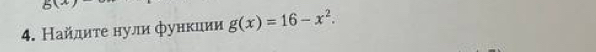 6(· 
4. Найдиτе нули функиии g(x)=16-x^2.