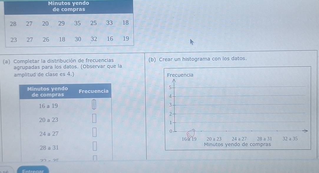 Completar la distribución de frecuencias (b) Crear un histograma con los datos.
agrupadas para los datos. (Observar que la
amplitud de clase es 4.) 
 
Entregar