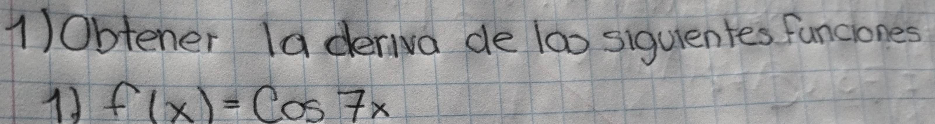 1)0btener la deriva de l00 siquientes funciones 
11 f(x)=cos 7x