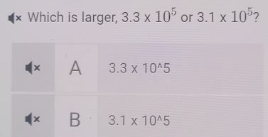 × Which is larger, 3.3* 10^5 or 3.1* 10^5 2