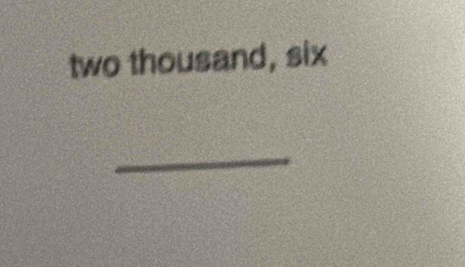 two thousand, six 
_