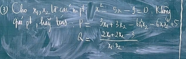 ③3 Cho x_1,x_2beginvmatrix endvmatrix =(hcwedge o)^+widehat l/x^2-5x-9=0. K 16.4 
gul pt, Mhay tuo P=3x_1+3x_2-6x_1^(2-6x_2^2+5
Q=frac 2x_1)+2x_2-3x_1x_2