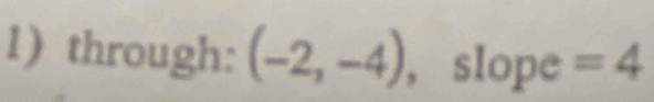 through: (-2,-4) , slope =4