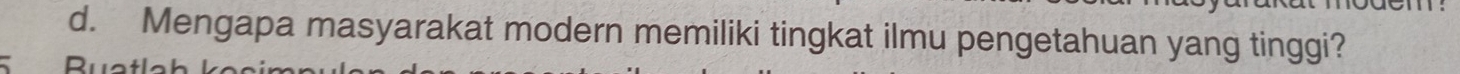 Mengapa masyarakat modern memiliki tingkat ilmu pengetahuan yang tinggi? 
D