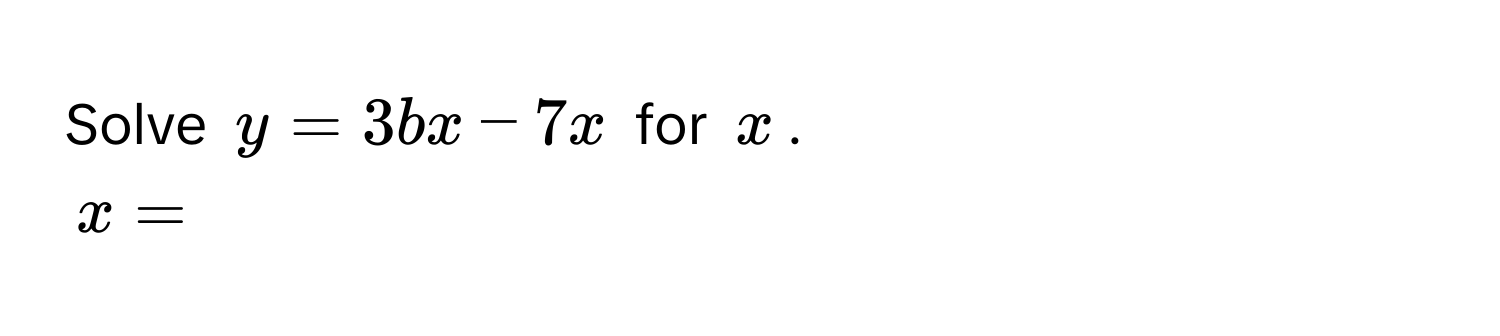 Solve $y = 3bx - 7x$ for $x$.
$x = $