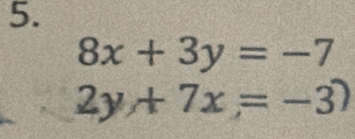 8x+3y=-7
2y+7x=-3)