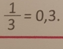  1/3 =0,3.