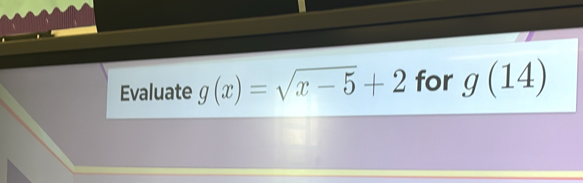 Evaluate g(x)=sqrt(x-5)+2 for g(14)