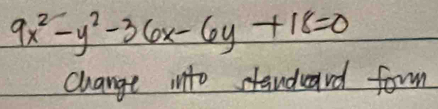 9x^2-y^2-36x-6y+18=0
change into standard form