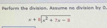 Perform the division, Assume no division by 0.
beginarrayr x+8encloselongdiv x^2+7x-8endarray