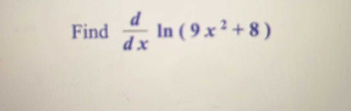 Find  d/dx ln (9x^2+8)