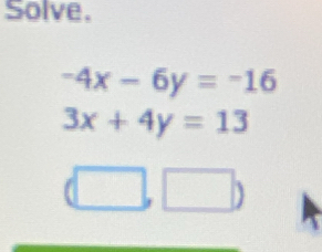 Solve.
-4x-6y=-16
3x+4y=13^ 
P 
□ 