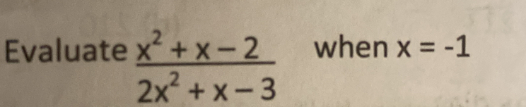 Evaluate  (x^2+x-2)/2x^2+x-3  when x=-1