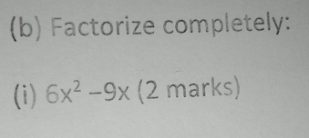 Factorize completely: 
(i) 6x^2-9x (2 marks)