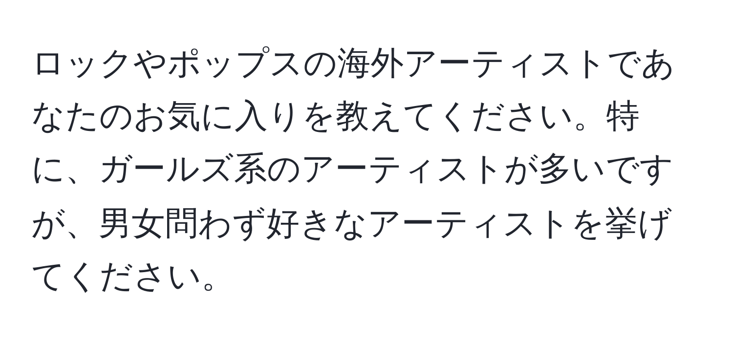 ロックやポップスの海外アーティストであなたのお気に入りを教えてください。特に、ガールズ系のアーティストが多いですが、男女問わず好きなアーティストを挙げてください。