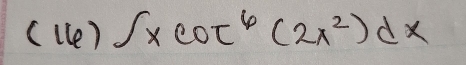 (16) ∈t xcot^6(2x^2)dx