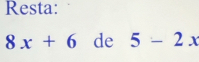 Resta:
8x+6 de 5-2x