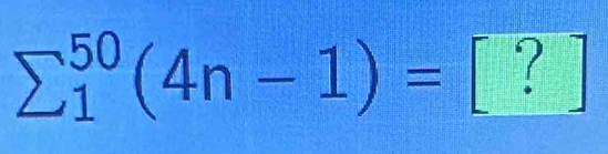 sumlimits _1^(50)(4n-1)=