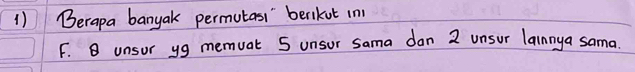 Berapa banyak permutas' `berikut in
F. B unsor yg memuat 5 unsur sama dan 2 unsur lainnya sama