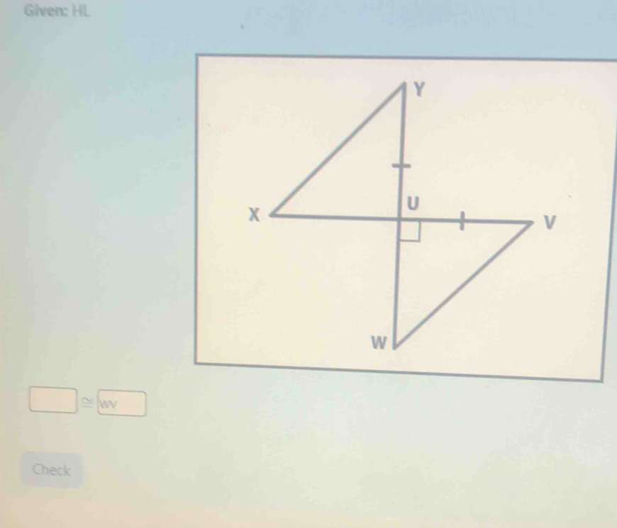 Given: HL
|≌
Check