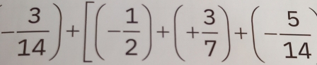 - 3/14 )+[(- 1/2 )+(+ 3/7 )+(- 5/14 