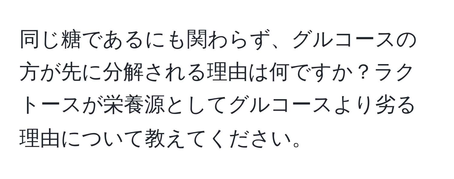 同じ糖であるにも関わらず、グルコースの方が先に分解される理由は何ですか？ラクトースが栄養源としてグルコースより劣る理由について教えてください。