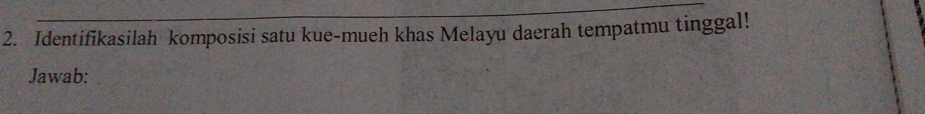 Identifikasilah komposisi satu kue-mueh khas Melayu daerah tempatmu tinggal! 
Jawab: