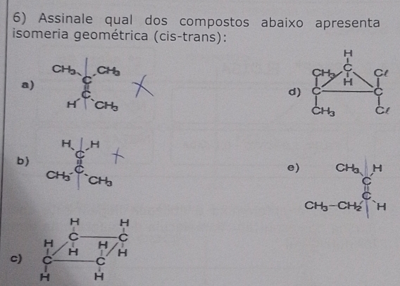 Assinale qual dos compostos abaixo apresenta
isomeria geométrica (cis-trans):
a) beginarrayr CH_2_of.Gth HT· Gthendarray
d
b)
e)
c)