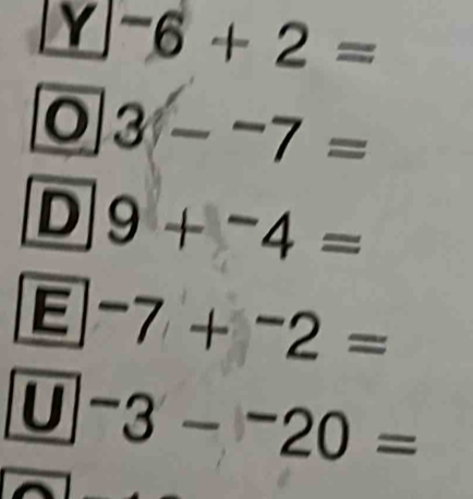 ^-6+2=
03--7=
D 9+^-4=
E -7+^-2=
U^-3-^-20=