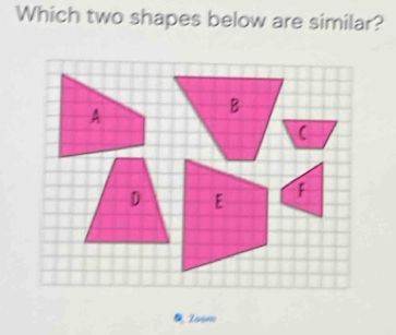 Which two shapes below are similar? 
Issm