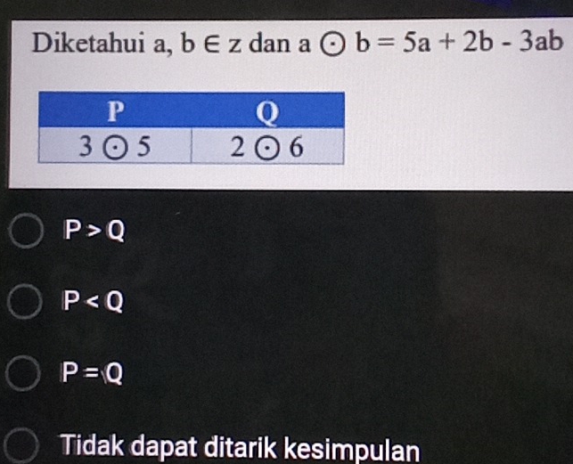 Diketahui a, b∈ z dan a odot b=5a+2b-3ab
P>Q
P
P=Q
Tidak dapat ditarik kesimpulan