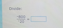 Divide:
frac -800^-20=□