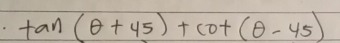 tan (θ +45)+cot (θ -45)