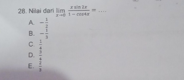 Nilai dari limlimits _xto 0 xsin 2x/1-cos 4x = _
A. - 1/2 
B. - 1/3 
C.  1/4 
D.  3/4 
E.  2/3 