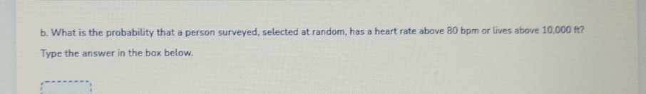 What is the probability that a person surveyed, selected at random, has a heart rate above 80 bpm or lives above 10,000 ft? 
Type the answer in the box below.