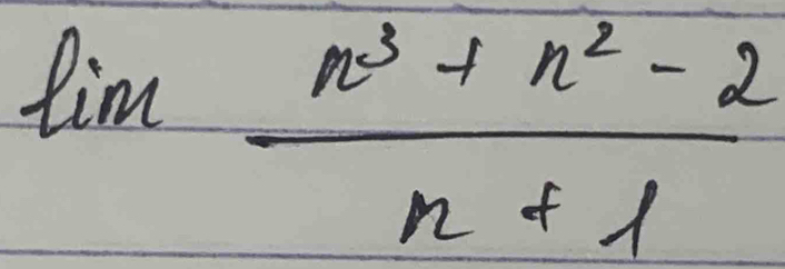 lim  (n^3+n^2-2)/n+1 