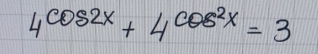 4^(cos 2x)+4^(cos ^2)x=3