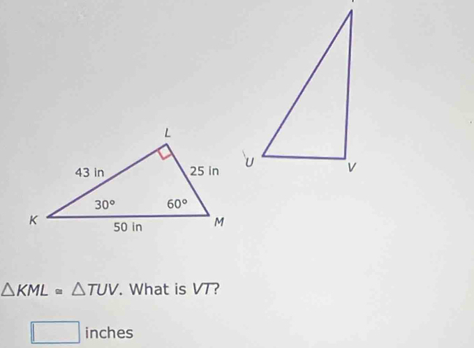 △ KML≌ △ TUV. What is VT?
□ inches