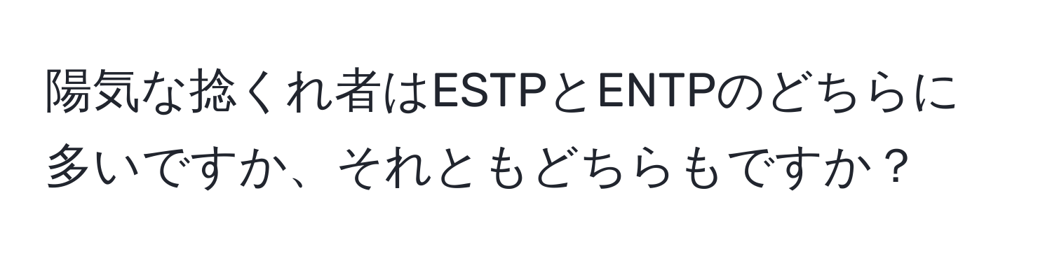 陽気な捻くれ者はESTPとENTPのどちらに多いですか、それともどちらもですか？