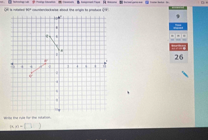 Techisology Lab Prodigy Etucation Classroom Assighment Player R Welcome the best game ever Troeden Sexton - 1.... N 
enswicted
QR is rotated 90° counterclockwise about the origin to produce Q'R'
0
9
8
elapsed Tume 
Q 6
0 09 02
, 41%

R SmaitScore
2
R'
26
+
-10 -8 -6 .4 -2 2 4 6 10
-2
Q'
-1
6
-8
-10
Write the rule for the rotation. 
(x,y)rightarrow