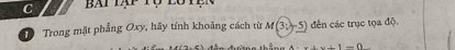 Bailạp tộ lutện 
1 Trong mặt phẳng Oxy, hãy tính khoảng cách từ M(3;-5) dến các trục tọa độ.
x+1=0