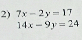 7x-2y=17
14x-9y=24