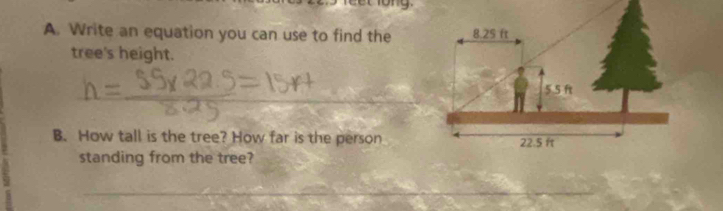 Write an equation you can use to find the 8.25 ft
tree's height.
5.5 ft
B. How tall is the tree? How far is the person 22.5 π
standing from the tree?
_