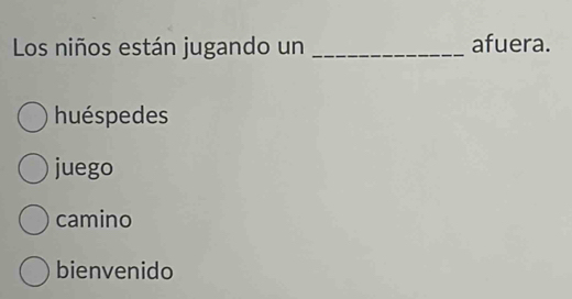 Los niños están jugando un _afuera.
huéspedes
juego
camino
bienvenido