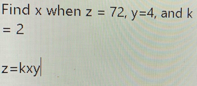 Find x when z=72, y=4 , and k
=2
z=kxy|