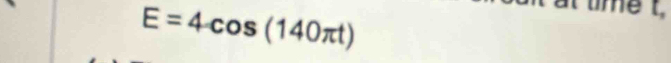 E=4cos (140π t)
t tme t ,