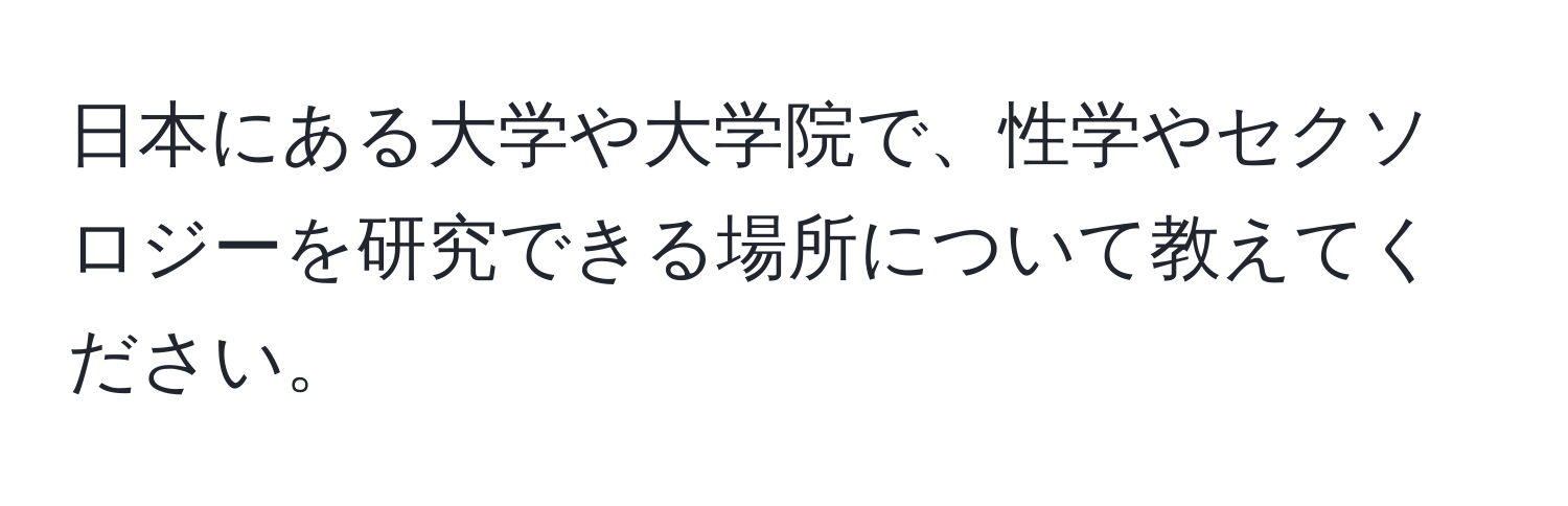 日本にある大学や大学院で、性学やセクソロジーを研究できる場所について教えてください。