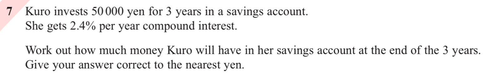 Kuro invests 50 000 yen for 3 years in a savings account. 
She gets 2.4% per year compound interest. 
Work out how much money Kuro will have in her savings account at the end of the 3 years. 
Give your answer correct to the nearest yen.