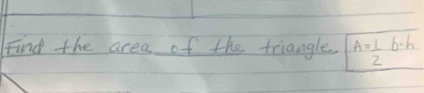 Find the area of the triangle A= 1/2 b-h